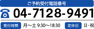 ご予約受付電話番号 04-7128-9491（受付時間 月〜土 9:30〜18:30／定休日 日・祝）